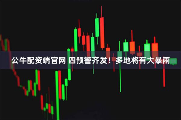 公牛配资端官网 四预警齐发！多地将有大暴雨